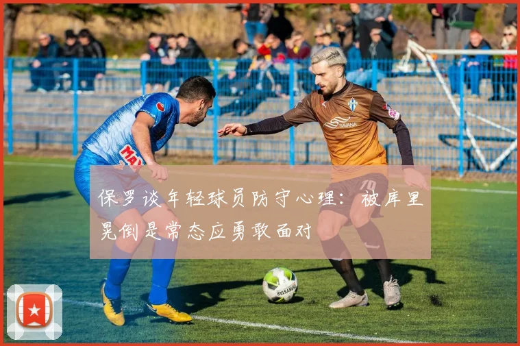 保罗谈年轻球员防守心理：被库里晃倒是常态应勇敢面对